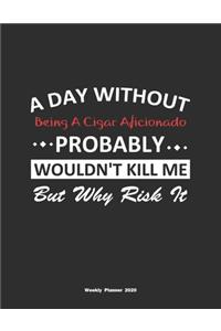 A Day Without Being A Cigar Aficionado Probably Wouldn't Kill Me But Why Risk It Weekly Planner 2020