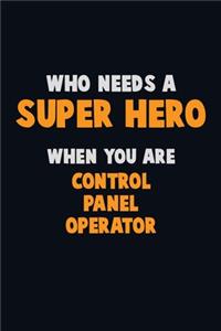 Who Need A SUPER HERO, When You Are Control panel Operator