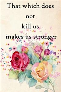 That which does not kill us makes us stronger