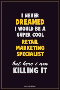 I Never Dreamed I would Be A Super Cool Retail Marketing Specialist But Here I Am Killing It