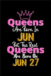 Queens Are Born In Jun Real Queens Are Born In Jun 27 Notebook Birthday Funny Gift