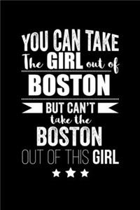 Can take Girl out of Boston but can't take the Boston out of the girl Pride Proud Patriotic 120 pages 6 x 9 Notebook: Blank Journal for those Patriotic about their country of origin