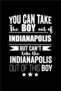 Can take Boy out of Indianapolis but can't take the Indianapolis out of the boy Pride Proud Patriotic 120 pages 6 x 9 Notebook
