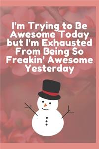 I'm Trying to Be Awesome Today but I'm Exhausted From Being So Freakin' Awesome Yesterday