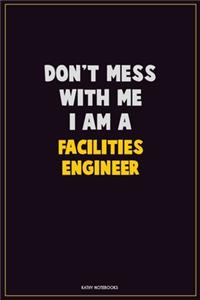 Don't Mess With Me, I Am A Facilities Engineer