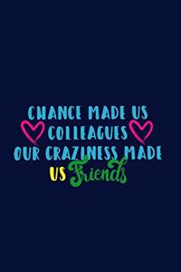 Chance Made Us Colleagues Our Craziness Made Us Friends