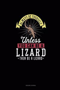 Always Be Yourself Unless You Can Be A Lizard Then Be A Lizard