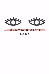 Glammin Ain't Easy: Notebook / Simple Blank Lined Writing Journal / For Make Up Artists / Women / Teen / Girls / Beauty / Fashionista / Practice Looks / Stylist / Eyela