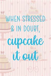 When Stressed & In Doubt, Cupcake It Out