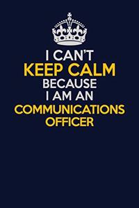 I Can't Keep Calm Because I Am An Communications Officer