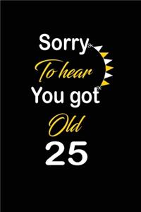 Sorry To hear You got Old 25