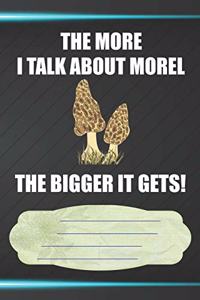 The More I Talk About Morel The Bigger It Gets Notebook Journal