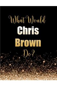What Would Chris Brown Do?