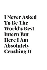 I Never Asked To Be The World's Best Intern But Here I Am Absolutely Crushing It