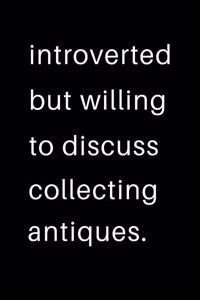 Introverted But Willing To Discuss Collecting Antiques
