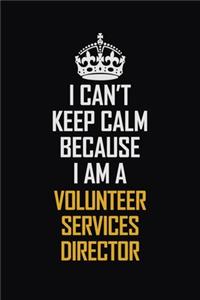 I Can't Keep Calm Because I Am A Volunteer Services Director