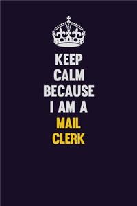 Keep Calm Because I Am A Mail Clerk