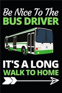 Be Nice To The Bus Driver It's A Long Walk Home