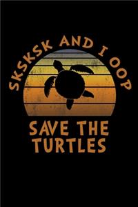 SKSKSK And I oop Save The Turtles