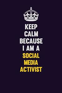 Keep Calm Because I Am A social media activist