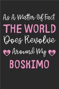 As A Matter Of Fact The World Does Revolve Around My Boskimo