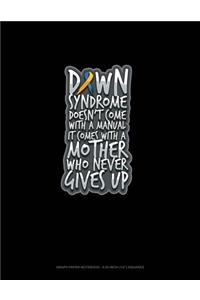 Down Syndrome Doesn't Come With A Manual It Comes With A Mother Who Never Gives Up