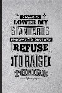 I Refuse to Lower My Standards to Accommodate Those Who Refuse to Raise Theirs