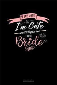 If You Think I'm Cute Wait Till You See The Bride