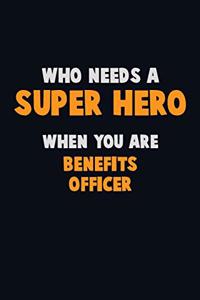 Who Need A SUPER HERO, When You Are Benefits officer