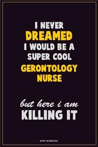 I Never Dreamed I would Be A Super Cool Gerontology nurse But Here I Am Killing It