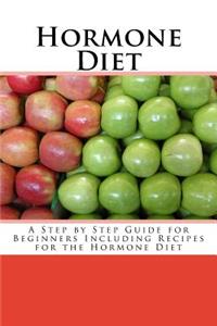 Hormone Diet: A Step by Step Guide for Beginners Including Recipes for the Hormone Diet