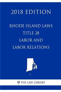 Rhode Island Laws - Title 28 - Labor and Labor Relations (2018 Edition)