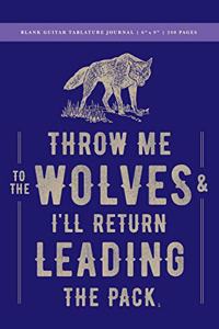 Throw Me to the Wolves (& I'll Return Leading the Pack) Blank Guitar Tablature Journal 6x9