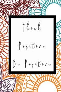 Think Positive Be Positive