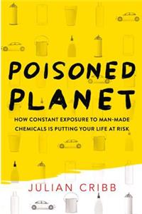 Poisoned Planet: How Constant Exposure to Man-Made Chemicals Is Putting Your Life at Risk