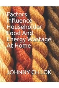 Factors Influence Householder Food and Energy Wastage at Home