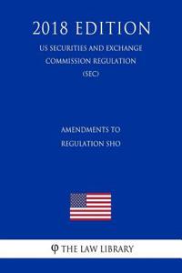 Amendments to Regulation Sho (Us Securities and Exchange Commission Regulation) (Sec) (2018 Edition)