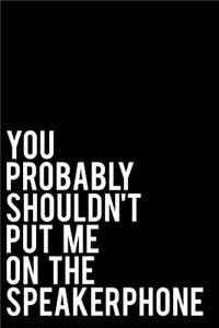 You Probably Shouldn't Put Me on the Speakerphone