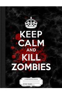 Keep Calm and Kill Zombies Composition Notebook