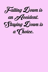 Falling Down Is an Accident. Staying Down Is a Choice.