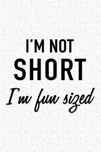 I'm Not Short I'm Fun Sized