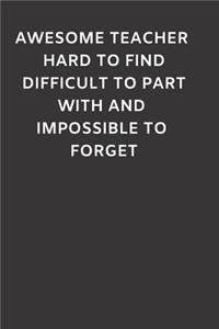 Awesome Teacher Hard to Find Difficult to Part with and Impossible to Forget