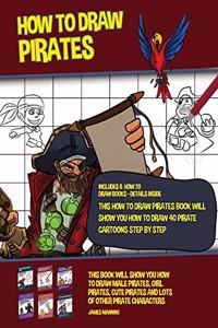 How to Draw Pirates (This How to Draw Pirates Book Will Show You How to Draw 40 Pirate Cartoons Step by Step)