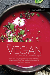 The Vegan Cookbook on a Budget: Wholesome, Affordable, Quick & Easy Vegan Recipes for You and Your Family