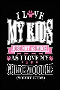 I Love My Kids Just Not As Much As I Love My Golden Doodle (Sorry Kids)