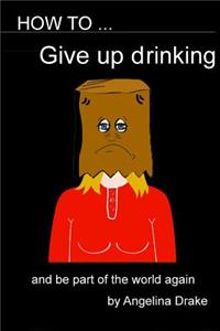 How to Give Up Drinking