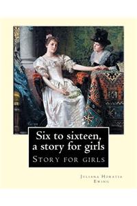 Six to sixteen, a story for girls. By