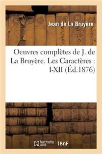 Oeuvres Complètes de J. de la Bruyère. Les Caractères: I-XII
