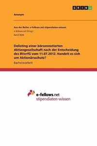Delisting einer börsennotierten Aktiengesellschaft nach der Entscheidung des BVerfG vom 11.07.2012. Handelt es sich um Aktionärsschutz?