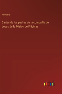 Cartas de los padres de la compañia de Jesus de la Mision de Filipinas